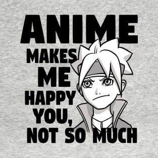 Anime Makes Me Happy You Not So Much T-Shirt
